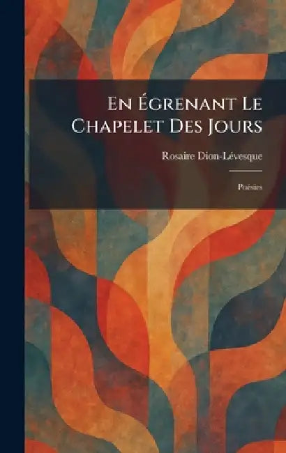 En Ãgrenant Le Chapelet Des Jours: PoÃ(c)sies by Rosaire Dion-Lã(c)Vesque
