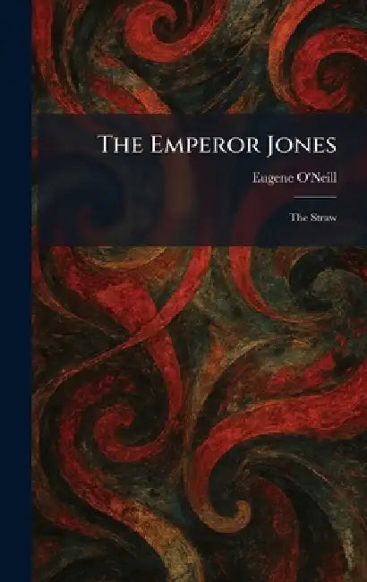 The Emperor Jones: The Straw by Eugene O'Neill