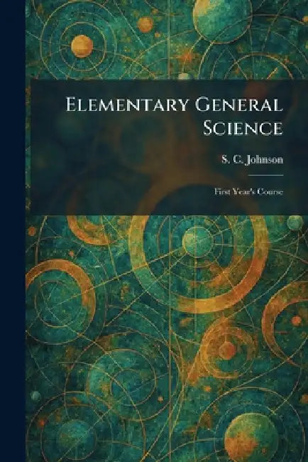 Elementary General Science: First Year's Course by S. C. Johnson