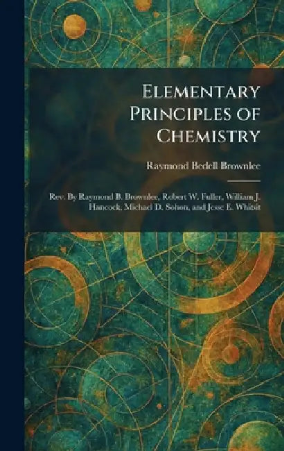 Elementary Principles of Chemistry: Rev. By Raymond B. Brownlee, Robert W. Fuller, William J. Hancock, Michael D. Sohon, and Jesse E. Whitsit by Raymond Bedell Brownlee