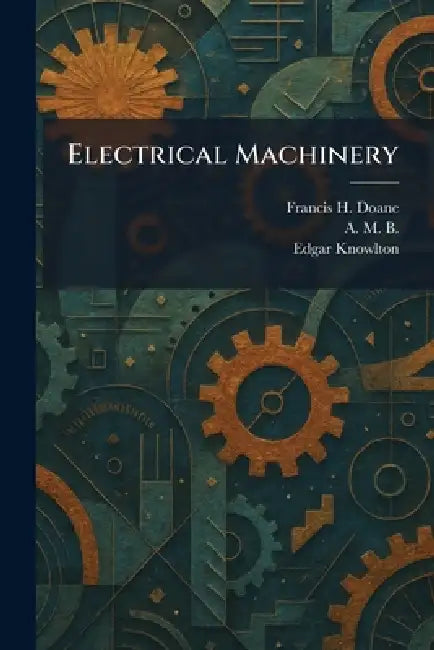 Electrical Machinery by Francis H. Doane, A. M. B, Edgar Knowlton