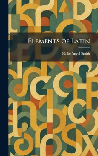 Elements of Latin by Nellie Angel Smith