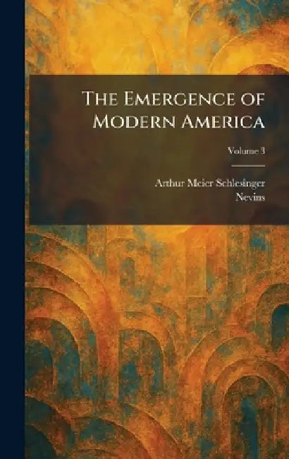 The Emergence of Modern America by Arthur Meier Schlesinger, Nevins