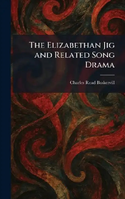 The Elizabethan Jig and Related Song Drama by Charles Read Baskervill