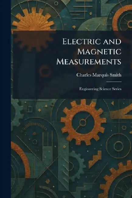 Electric and Magnetic Measurements: Engineering Science Series by Charles Marquis Smith