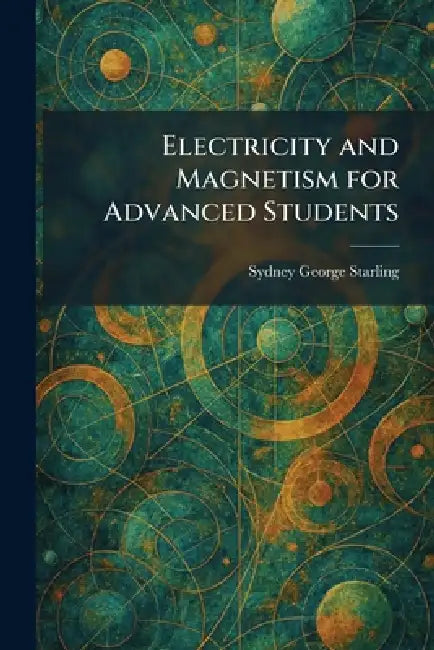 Electricity and Magnetism for Advanced Students by Sydney George Starling
