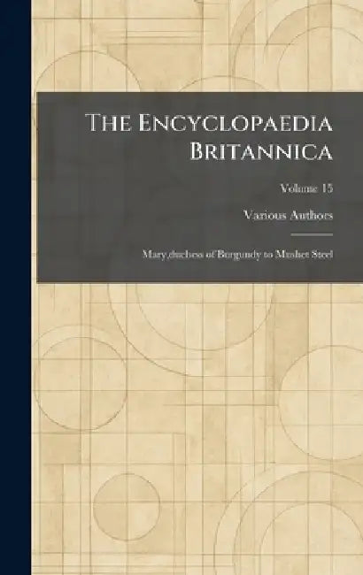 The Encyclopaedia Britannica: Mary, duchess of Burgundy to Mushet Steel by The Encyclopaedia Britannica Company