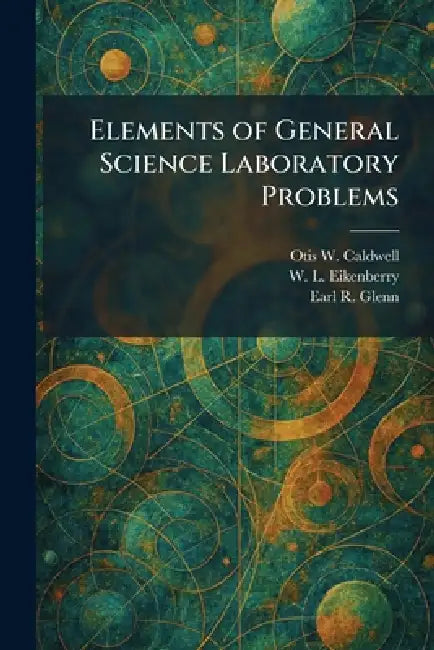 Elements of General Science Laboratory Problems by Otis W. Caldwell, W. L. Eikenberry, Earl R. Glenn