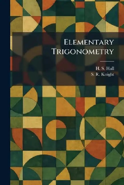 Elementary Trigonometry by H. S. Hall, S. R. Knight