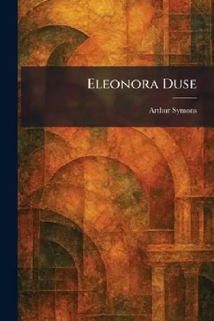 Eleonora Duse by Arthur Symons