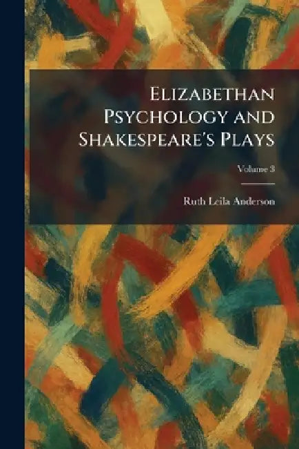 Elizabethan Psychology and Shakespeare's Plays by Ruth Leila Anderson