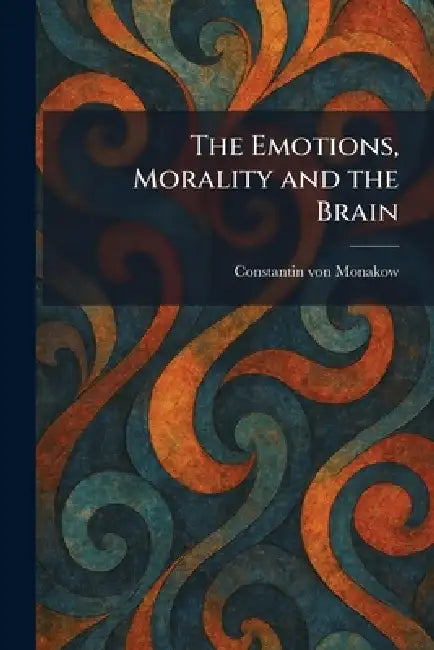 The Emotions, Morality and the Brain by Constantin Von Monakow