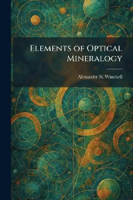 Elements of Optical Mineralogy by Alexander N. Winchell