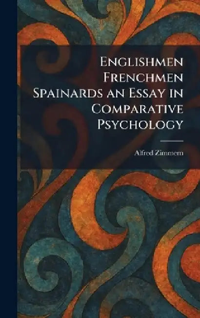 Englishmen Frenchmen Spainards an Essay in Comparative Psychology by Alfred Zimmern