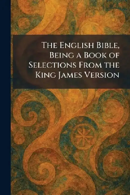The English Bible, Being a Book of Selections From the King James Version by del University of Delaware Newark