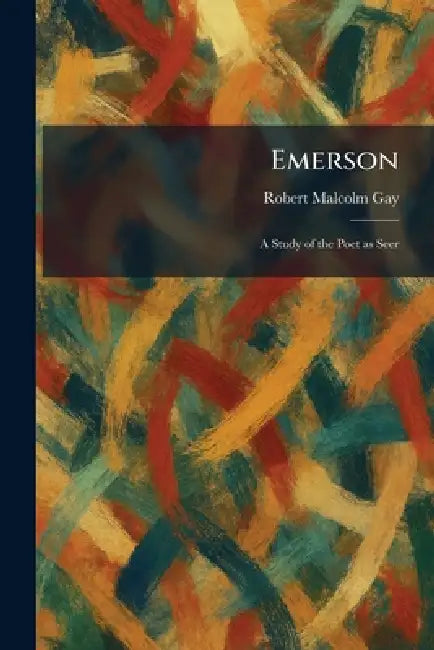Emerson: A Study of the Poet as Seer by Robert Malcolm Gay