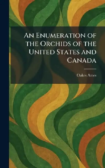 An Enumeration of the Orchids of the United States and Canada by Oakes Ames