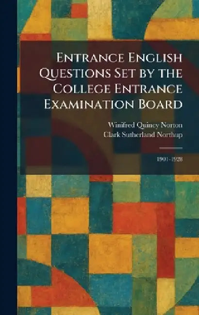 Entrance English Questions Set by the College Entrance Examination Board: 1901-1928 by Winifred Quincy Norton, Clark Sutherland Northup