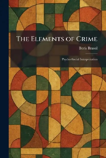 The Elements of Crime: Psycho-Social Interpretation by Boris Brasol