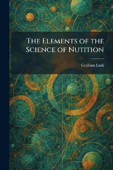 The Elements of the Science of Nutition by Graham Lusk