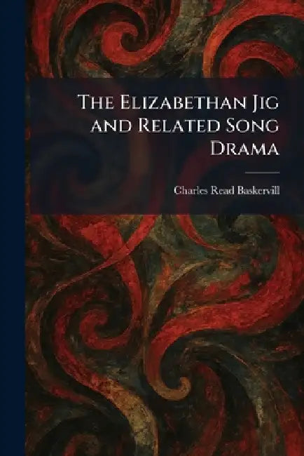 The Elizabethan Jig and Related Song Drama by Charles Read Baskervill