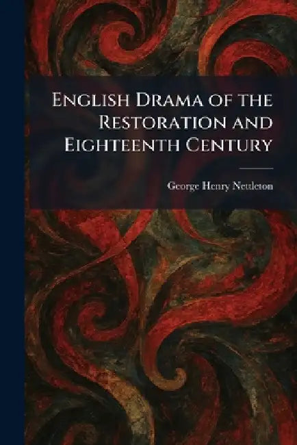 English Drama of the Restoration and Eighteenth Century by George Henry Nettleton