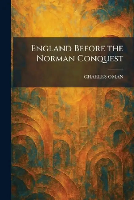 England Before the Norman Conquest by Charles Oman