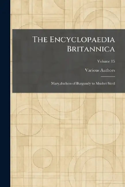 The Encyclopaedia Britannica: Mary, duchess of Burgundy to Mushet Steel by The Encyclopaedia Britannica Company