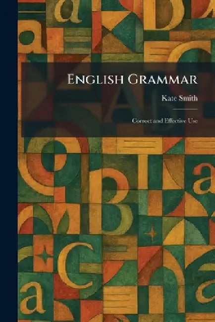 English Grammar: Correct and Effective Use by Kate Smith