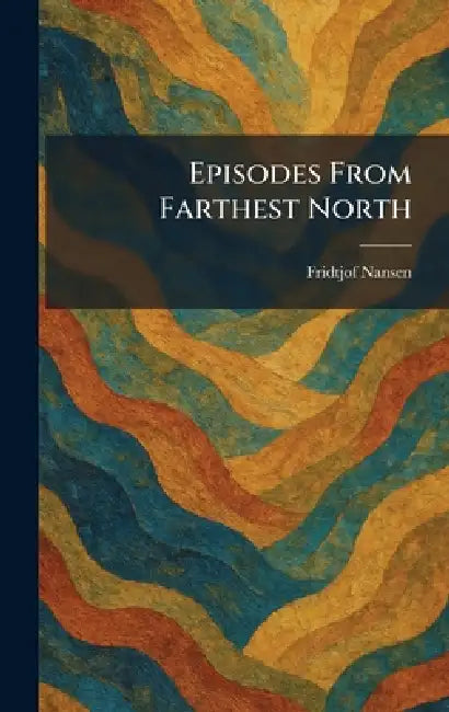 Episodes From Farthest North by Fridtjof Nansen