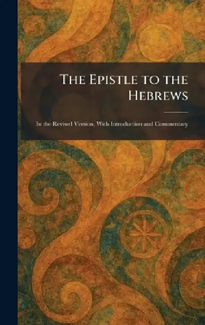The Epistle to the Hebrews: In the Revised Version, With Introduction and Commentary by Oxford Clarendon Press