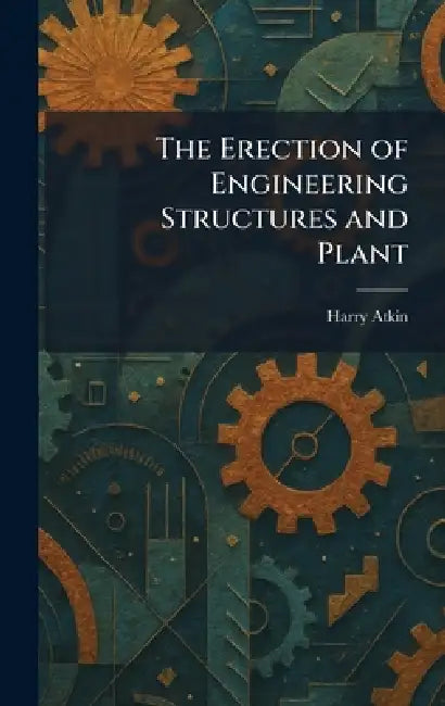 The Erection of Engineering Structures and Plant by Harry Atkin