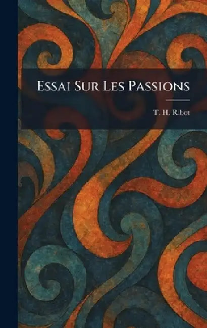 Essai Sur Les Passions by T. H. Ribot