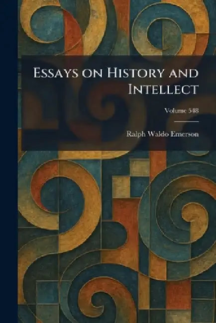 Essays on History and Intellect by Ralph Waldo Emerson