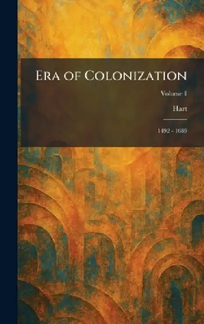 Era of Colonization: 1492 - 1689 by Hart