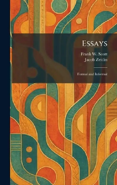 Essays: Formal and Informal by Frank W. Scott, Jacob Zeitlin