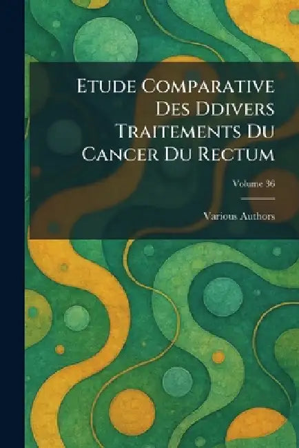 etude comparative des ddivers traitements du cancer du rectum by Various