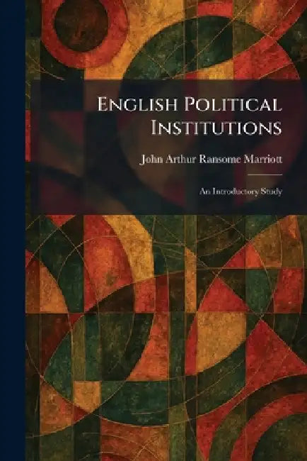 English Political Institutions: An Introductory Study by John Arthur Ransome Marriott