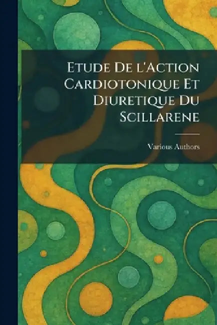 Etude de l'Action Cardiotonique et Diuretique du Scillarene by Various