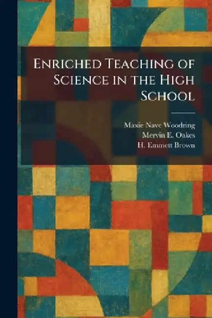 Enriched Teaching of Science in the High School by Maxie Nave Woodring, Mervin E. Oakes, H. Emmett Brown