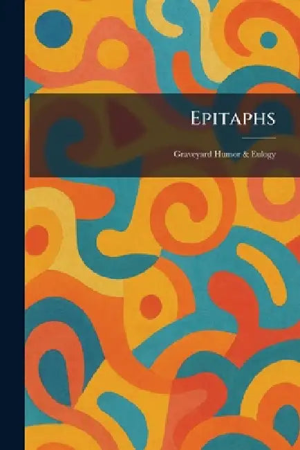 Epitaphs: Graveyard Humor & Eulogy by New York Thomas Y Crowell Co