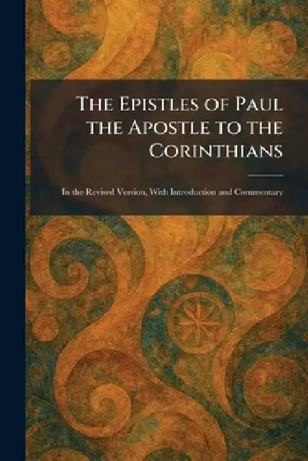The Epistles of Paul the Apostle to the Corinthians: In the Revised Version, With Introduction and Commentary by Oxford Clarendon Press
