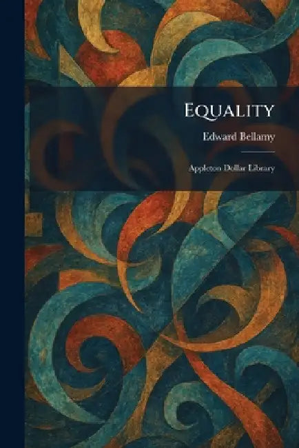 Equality: Appleton Dollar Library by Edward Bellamy