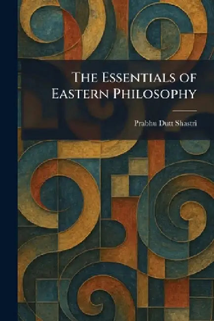 The Essentials of Eastern Philosophy by Prabhu Dutt Shastri