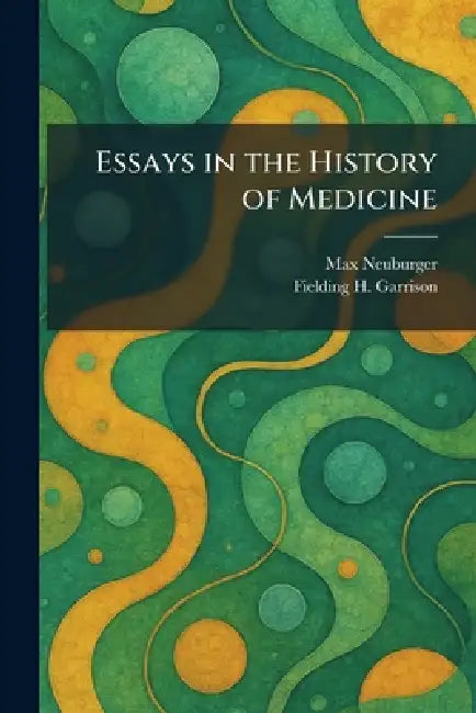 Essays in the History of Medicine by Max Neuburger, Fielding H. Garrison