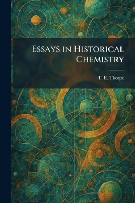 Essays in Historical Chemistry by T. E. Thorpe
