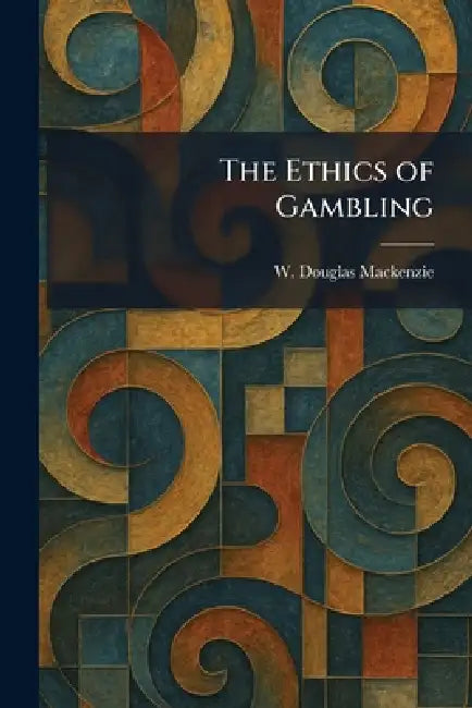 The Ethics of Gambling by W. Douglas MacKenzie