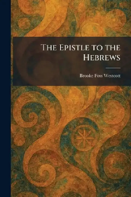 The Epistle to the Hebrews by Brooke Foss Westcott