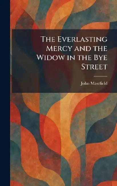 The Everlasting Mercy and the Widow in the Bye Street by John Masefield