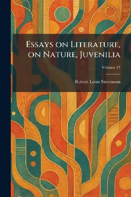 Essays on Literature, on Nature, Juvenilia by Robert Louis Stevenson